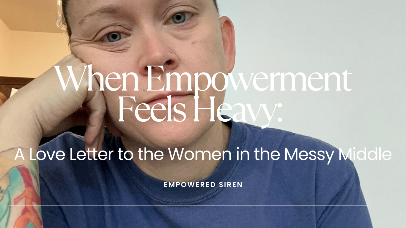 When Empowerment Feels Heavy: A Love Letter to the Women in the Messy Middle