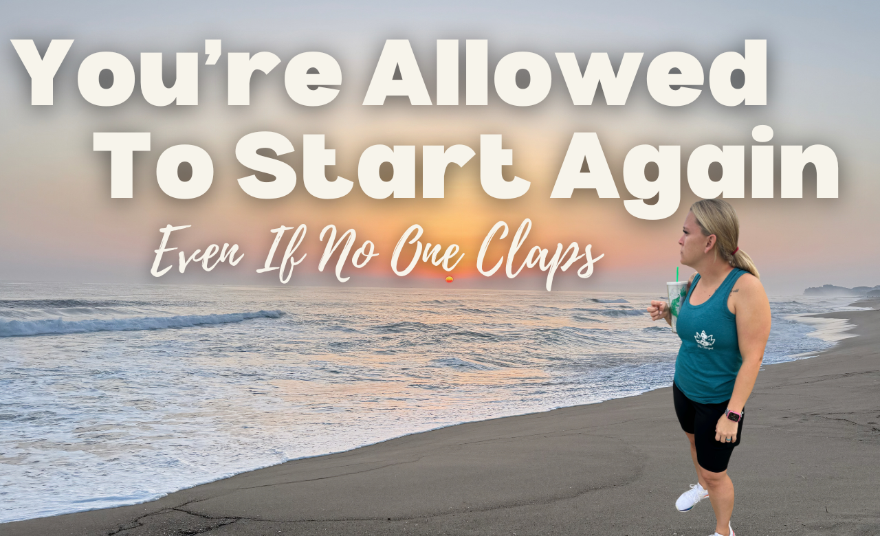 You’re Allowed to Start Again (Even If No One Claps)